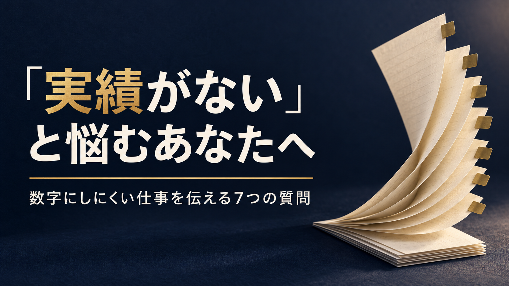 「実績がない」と悩むあなたへ。数字にしにくい仕事を伝える7つの質問。濃紺の背景に、積み重なった仕事を表す紙の造形。