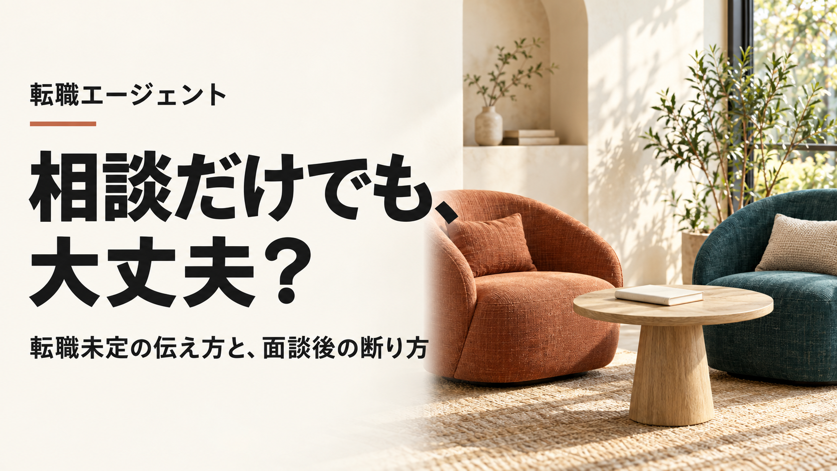転職エージェントに相談だけでも大丈夫？ 転職未定の伝え方と面談後の断り方。自然光が入る相談スペースに向かい合う2脚の椅子。