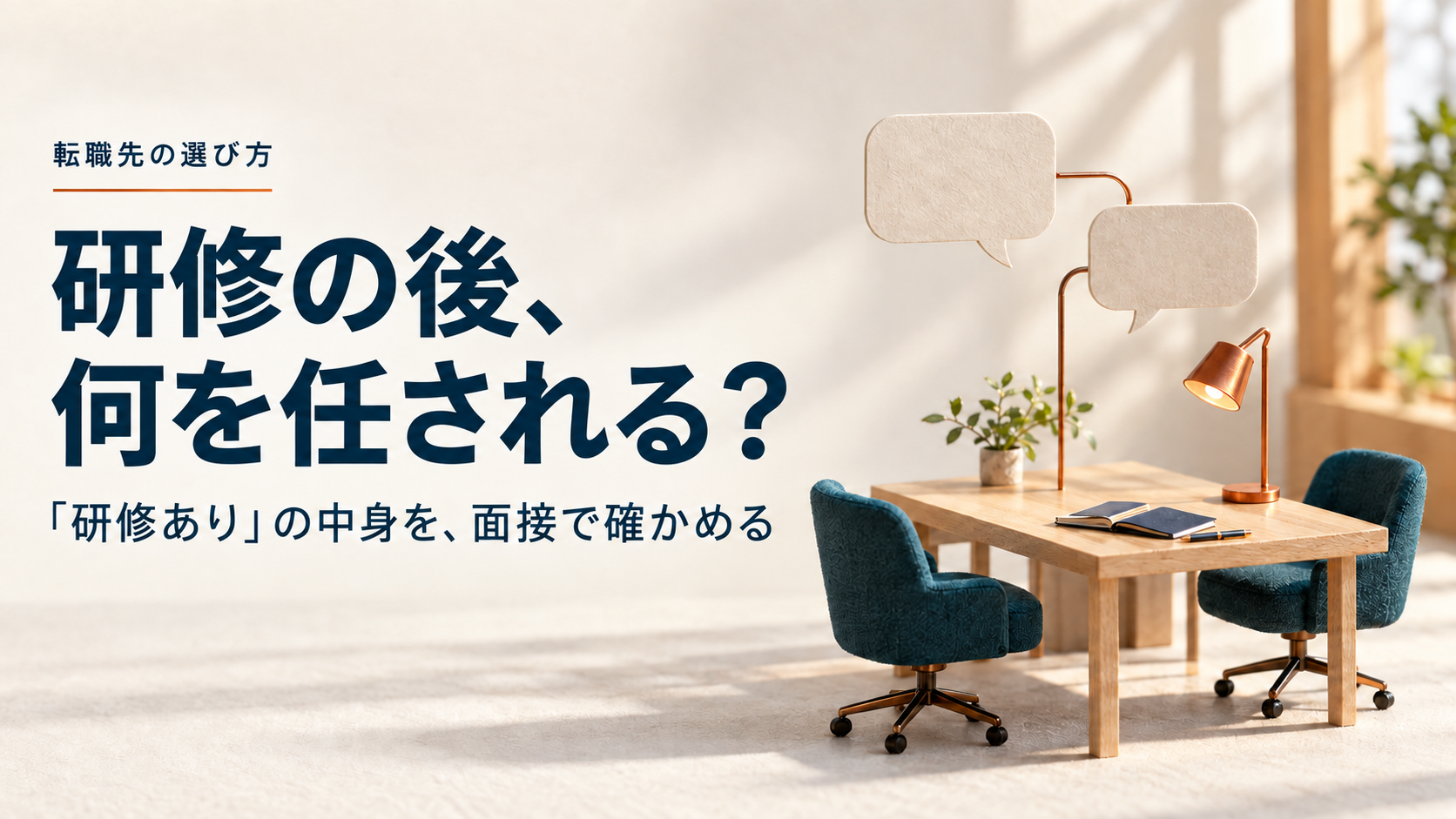 研修の後、何を任される？「研修あり」の中身を、面接で確かめる。木の机と青緑の椅子、会話を表す二つの吹き出し。